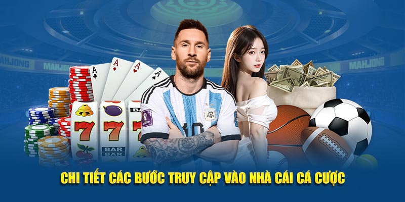 Chi tiết các bước truy cập vào nhà cái cá cược