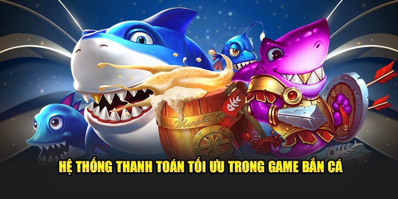 Hệ thống thanh toán tối ưu trong game bắn cá