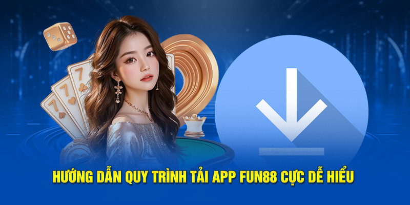 Hướng dẫn quy trình tải app Fun88 cực dễ hiểu