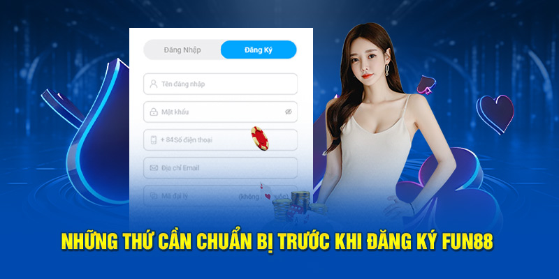 Những thứ hội viên cần chuẩn bị trước để đăng ký Fun88