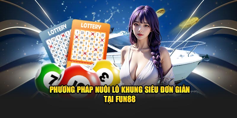 Phương Pháp Nuôi Lô Khung Siêu Đơn Giản Tại Fun88