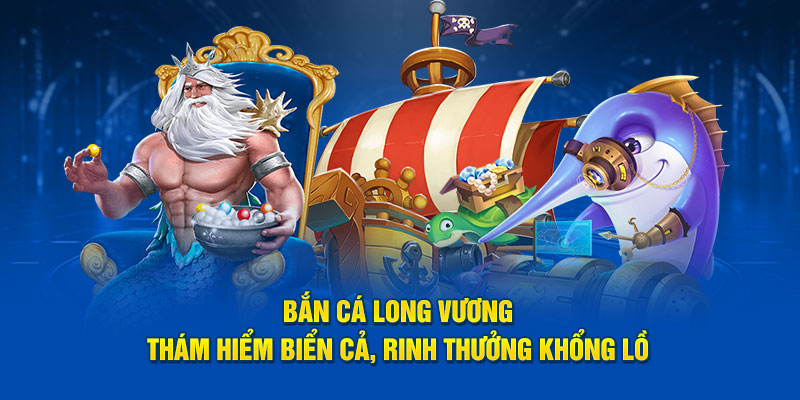 Bắn Cá Long Vương - Thám Hiểm Biển Cả, Rinh Thưởng Khổng Lồ